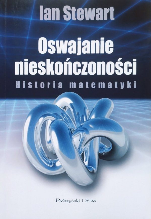 Ian Stewart Oswajanie nieskończoności. Historia matematyki