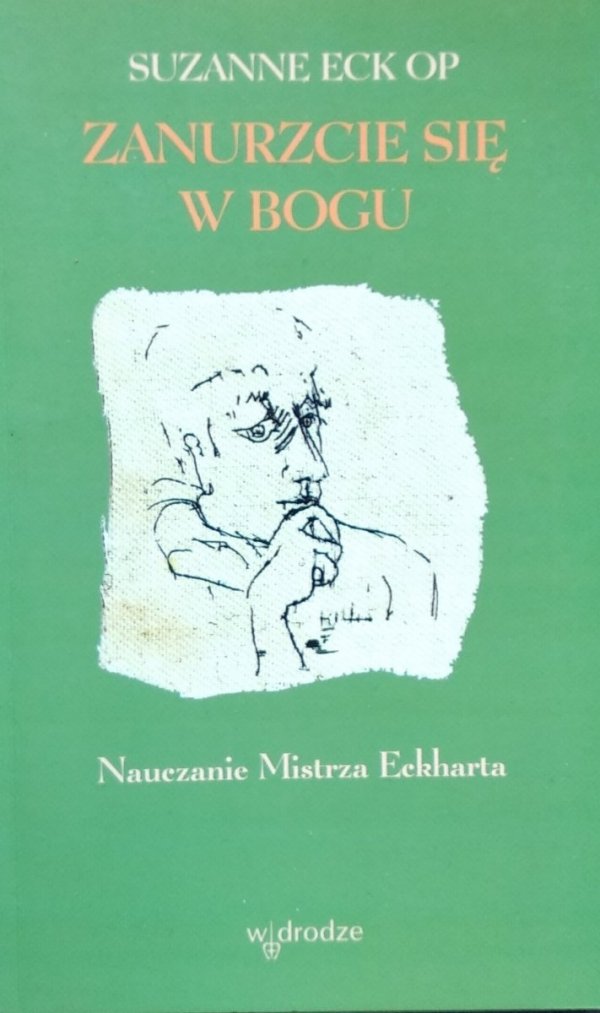 Suzanne Eck • Zanurzcie się w Bogu. Nauczanie Mistrza Eckharta