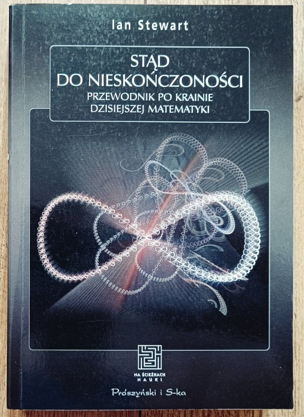 Ian Stewart Stąd do nieskończoności. Przewodnik po krainie dzisiejszej matematyki