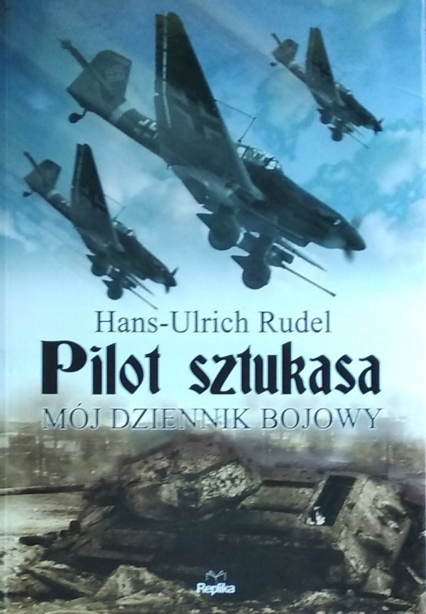 Hans-Ulrich Rudel • Pilot Sztukasa. Mój dziennik bojowy