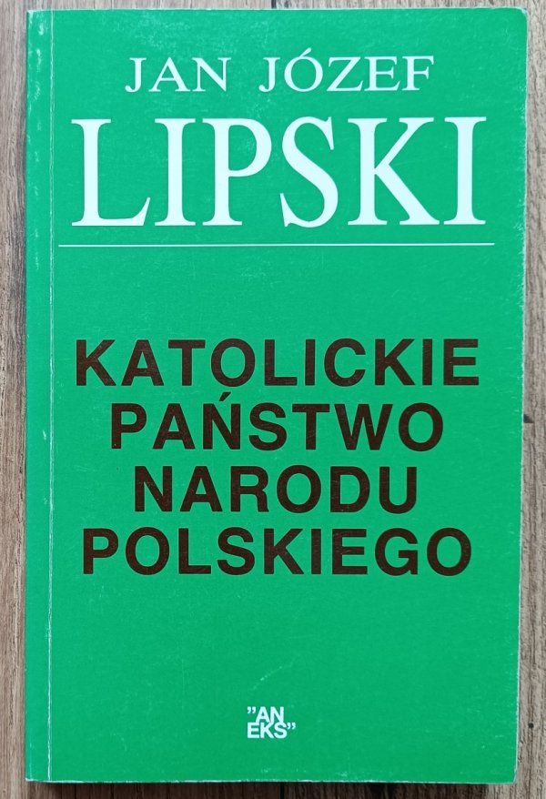 Jan Józef Lipski Katolickie państwo narodu polskiego