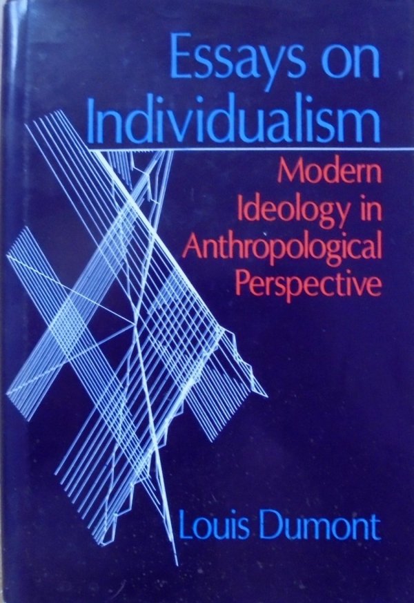 Louis Dumont Essays on Individualism. Modern Ideology in Anthropological Perspective