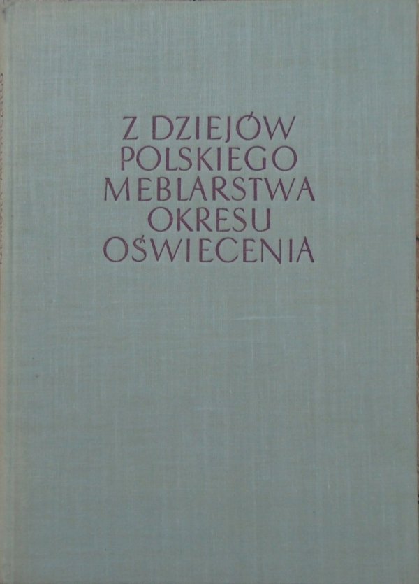 Bożenna Maszkowska • Z dziejów polskiego meblarstwa. Okres Oświecenia
