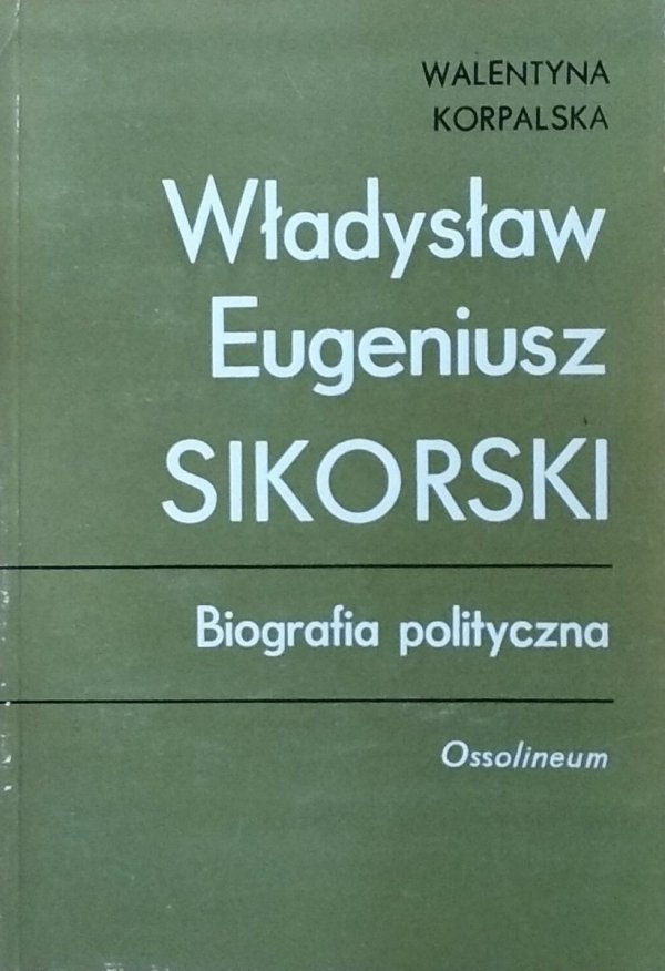 Walentyna Korpalska • Władysław Eugeniusz Sikorski. Biografia polityczna