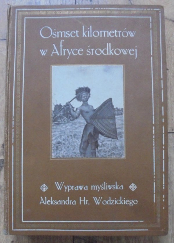 Aleksander Hr. Wodzicki • Ósmset kilometrów w Afryce Środkowej. Wyprawa myśliwska