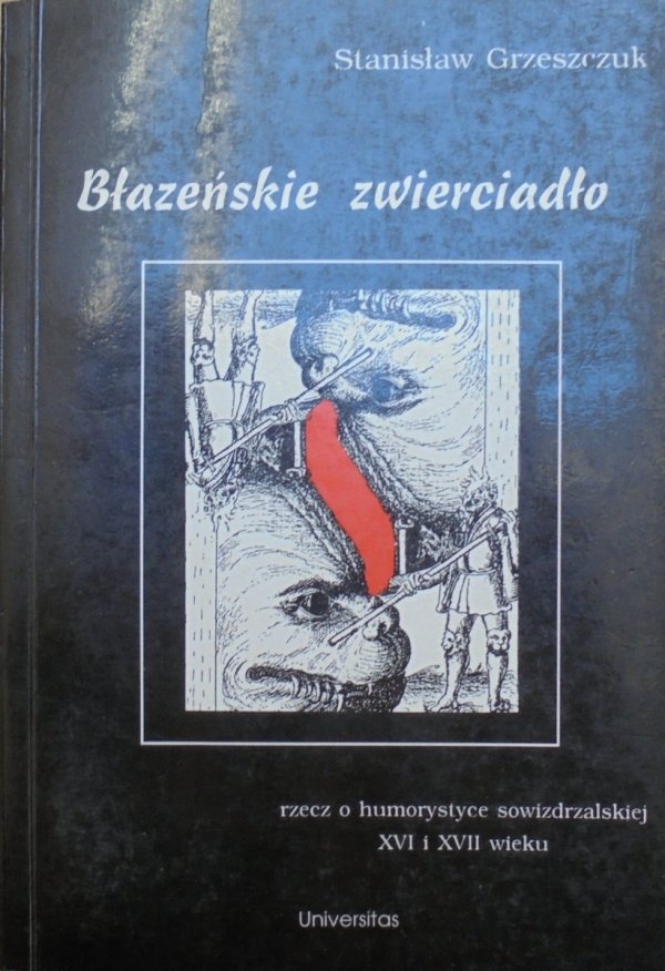 Stanisław Grzeszczuk • Błazeńskie zwierciadło. Rzecz o humorystyce sowizdrzalskiej XVI i XVII wieku