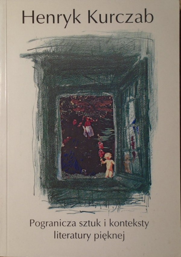 Henryk Kurczab • Pogranicza sztuk i konteksty literatury pięknej
