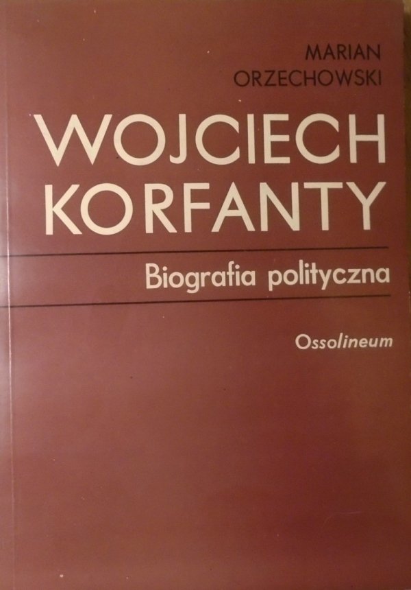 Marian Orzechowski • Wojciech Korfanty. Biografia polityczna