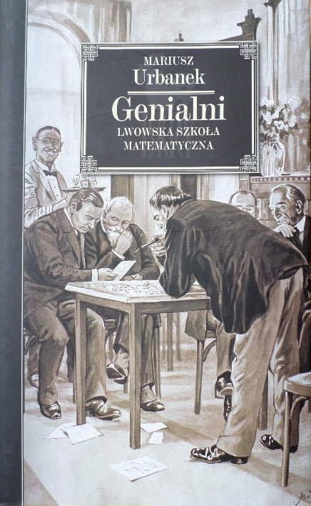 Mariusz Urbanek Genialni. Lwowska szkoła matematyczna 