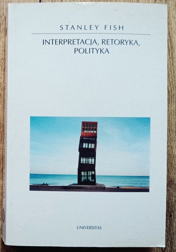 Stanley Fish Interpretacja, retoryka, polityka