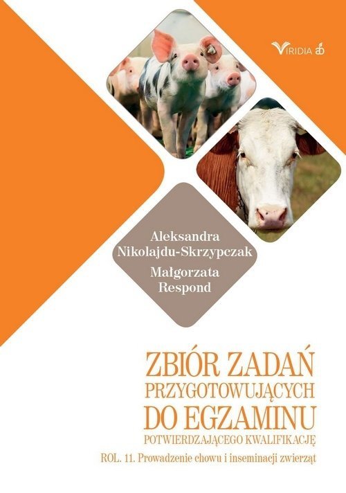 Zbiór zadań przygotowujących do egzaminu potwierdzającego kwalifikację ROL.11. Prowadzenie chowu i inseminacji zwierząt