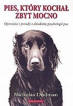 Pies który kochał zbyt mocno Opowieści i porady z dziedziny psychologii psa