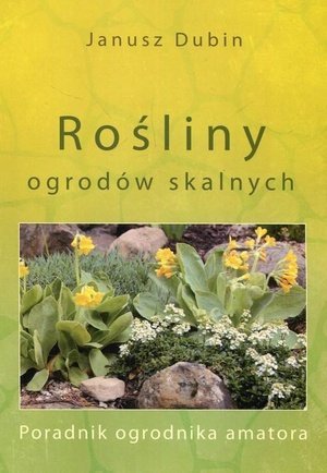 Rośliny ogrodów skalnych Poradnik ogrodnika amatora