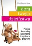 Dom twego dzieciństwa Pokonaj kompleksy dzieciństwa i negatywne programy