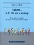 Autyzm Co to dla mnie znaczy Podręcznik z ćwiczeniami dla dzieci i dorosłych ze spektrum autyzmu