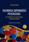 Tajemnica odporności psychicznej Jak uodpornić się na stres depresje i wypalenie zawodowe