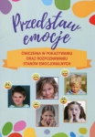 Przedstaw emocje Ćwiczenia w pokazywaniu oraz rozpoznawaniu stanów emocjonalnych