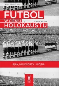 Futbol w cieniu Holokaustu Ajax Holendrzy i wojna