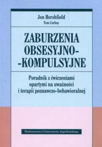 Zaburzenia obsesyjno kompulsyjne Poradnik z ćwiczeniami opartymi na uważności i terapii poznawczo-behawioralnej Poradnik z ćwiczeniami opartymi na uważności i terapii poznawczo behawioralnej