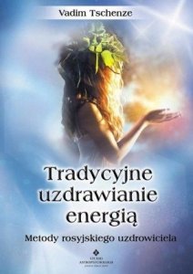 Tradycyjne uzdrawianie energią Metody rosyjskiego uzdrowiciela