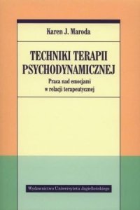 Techniki terapii psychodynamicznej Praca nad emocjami w relacji terapeutycznej