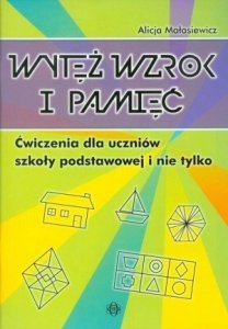 Wytęż wzrok i pamięć Ćwiczenia dla uczniów szkoły podstawowej i nie tylko