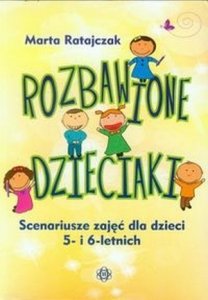 Rozbawione dzieciaki Scenariusze zajęć dla dzieci 5- i 6-letnich