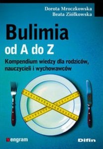 Bulimia od A do Z Kompendium wiedzy dla rodziców nauczycieli i wychowawców