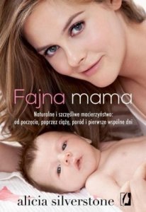 Fajna mama Naturalne i szczęśliwe macierzyństwo: od poczęcia poprzez ciążę poród i pierwsze wspólne dni