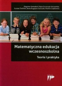 Matematyczna edukacja wczesnoszkolna Teoria i praktyka