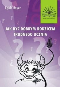 Jak być dobrym rodzicem trudnego ucznia