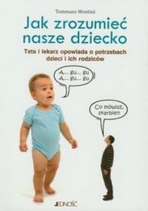 Jak zrozumieć nasze dziecko Tata i lekarz opowiada o potrzebach dzieci i ich rodziców