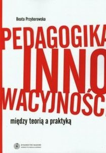 Pedagogika innowacyjności między teorią a praktyką