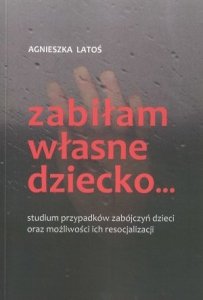 Zabiłam własne dziecko studium przypadków zabójczyń dzieci