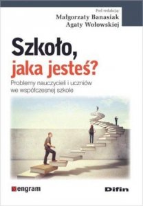 Szkoło jaka jesteś? Problemy nauczycieli i uczniów we współczesnej szkole