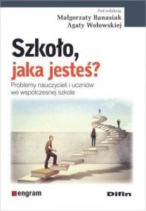 Szkoło jaka jesteś? Problemy nauczycieli i uczniów we współczesnej szkole