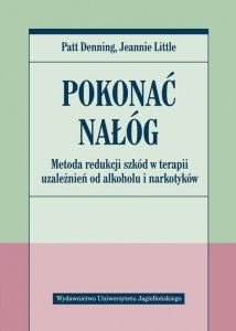 Pokonać nałóg Metoda redukcji szkód w terapii uzależnień od alkoholu i narkotyków