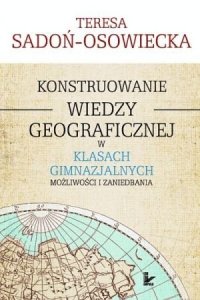 Konstruowanie wiedzy geograficznej w klasach gimnazjalnych