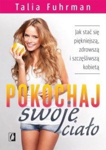 Pokochaj swoje ciało Jak stać się piękniejszą zdrowszą i szczęśliwszą kobietą