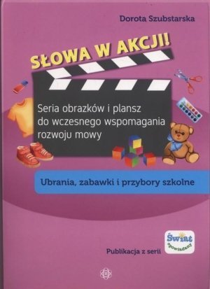 Słowa w akcji Ubrania zabawki i przybory szkol Seria obrazków i plansz do wczesnego wspomagania rozwoju mowy