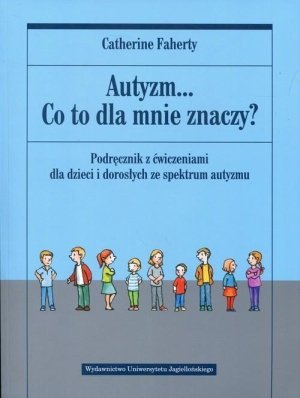 Autyzm Co to dla mnie znaczy Podręcznik z ćwiczeniami dla dzieci i dorosłych ze spektrum autyzmu