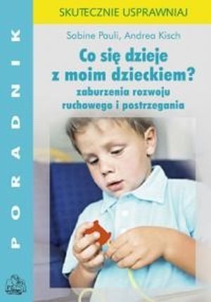 Co się dzieje z moim dzieckiem Zaburzenia rozwoju ruchowego i postrzegania