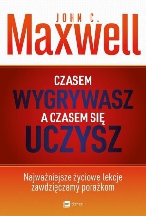 Czasem wygrywasz a czasem się uczysz Najważniejsze życiowe lekcje zawdzięczamy porażkom