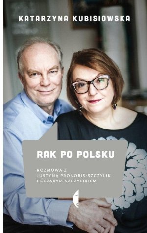 Rak po polsku Rozmowa z Justyną Pronobis-Szczylik i Cezarym Szczylikiem