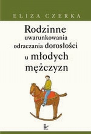 Rodzinne uwarunkowania odraczania dorosłości u młodych mężczyzn