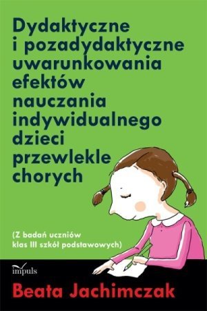 Dydaktyczne i pozadydaktyczne uwarunkowania efektów nauczania indywidualnego dzieci przewlekle chorych