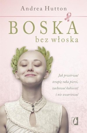 Boska bez włoska Jak przetrwać terapię raka piersi zachować kobiecość i nie zwariować