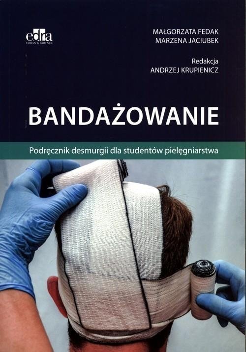 Bandażowanie Podręcznik desmurgii dla studentów pielęgniarstwa