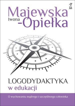 Logodydaktyka w edukacji O wychowaniu mądrego i szczęśliwego człowieka