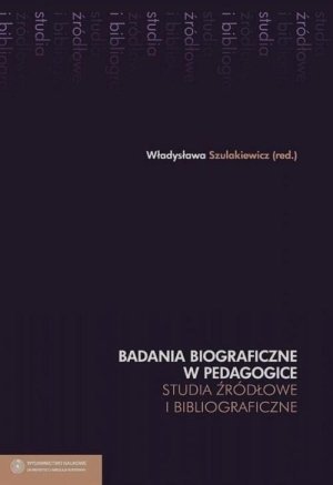 Badania biograficzne w pedagogice Tom 6 Studia źródłowe i bibliograficzne